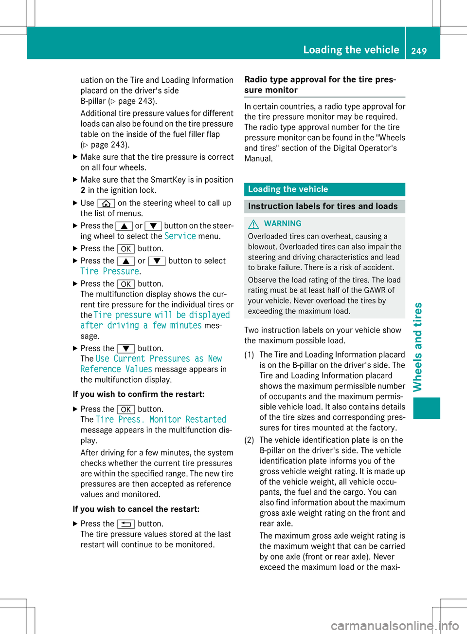 MERCEDES-BENZ S-COUPE 2015  Owners Manual uation on the Tire and Loading Information
placard on the driver's side 
B-pillar ( Ypage 243).
Additional tire pressure values for different loads can also be found on the tire pressure
table on 