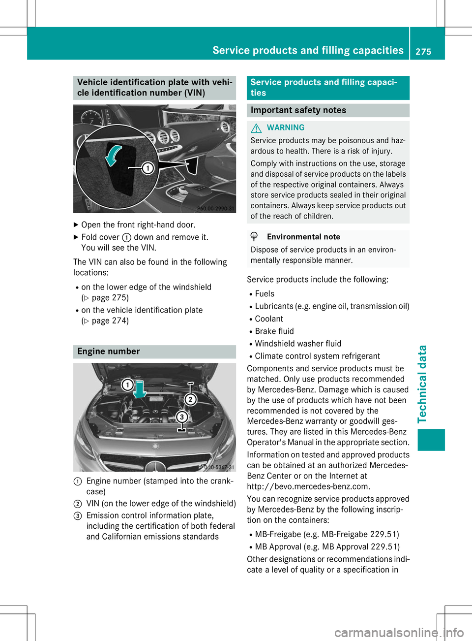 MERCEDES-BENZ S-COUPE 2015  Owners Manual Vehicle identification plate with vehi- 
cle identification number (VIN)
XOpen the front right-hand door.
X Fold cover :down and remove it.
You will see the VIN.
The VIN can also be found in the follo
