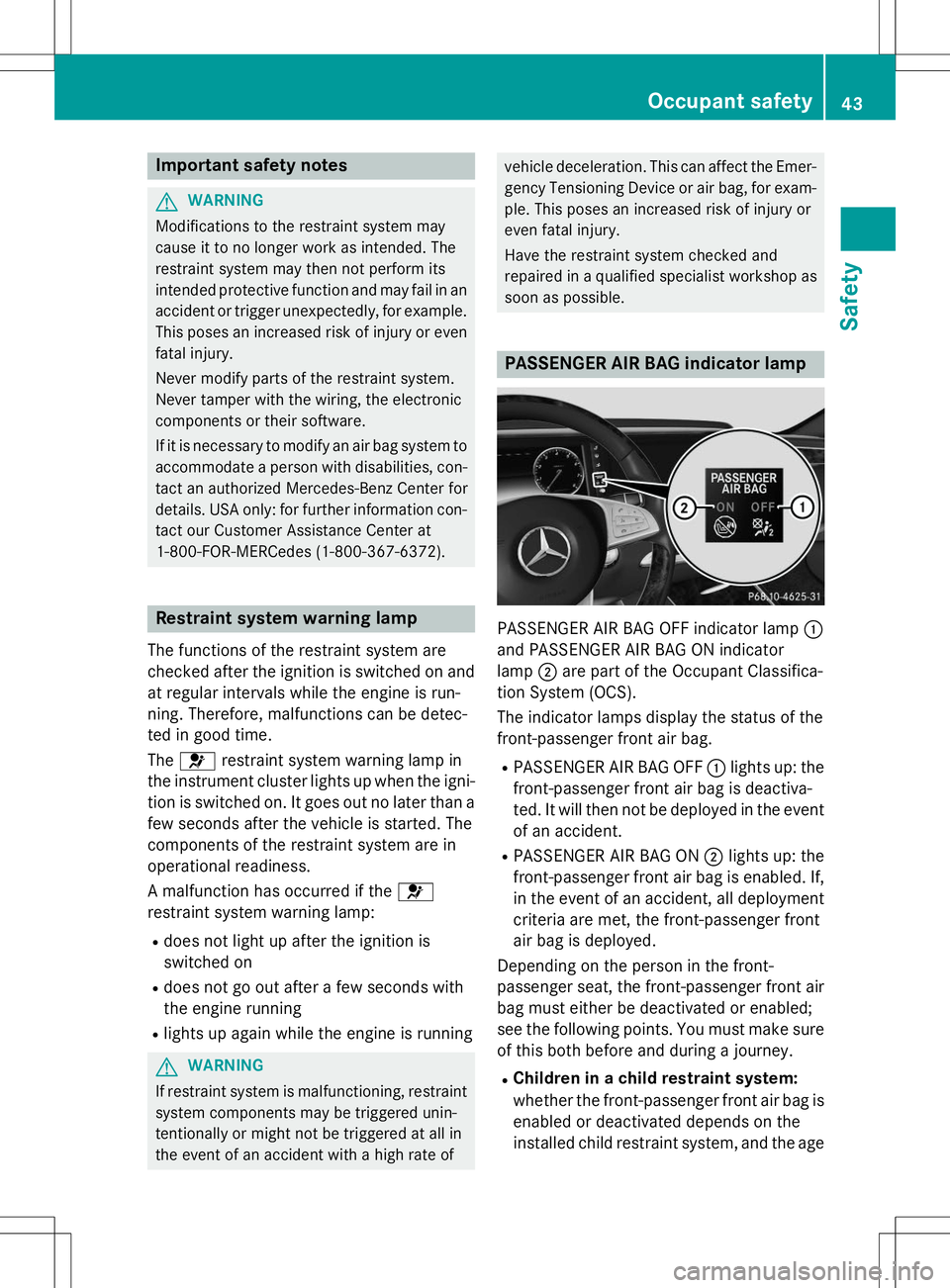 MERCEDES-BENZ S-COUPE 2015  Owners Manual Important safety notes
GWARNING
Modifications to the restraint system may 
cause it to no longer work as intended. The
restraint system may then not perform its
intended protective function and may fa