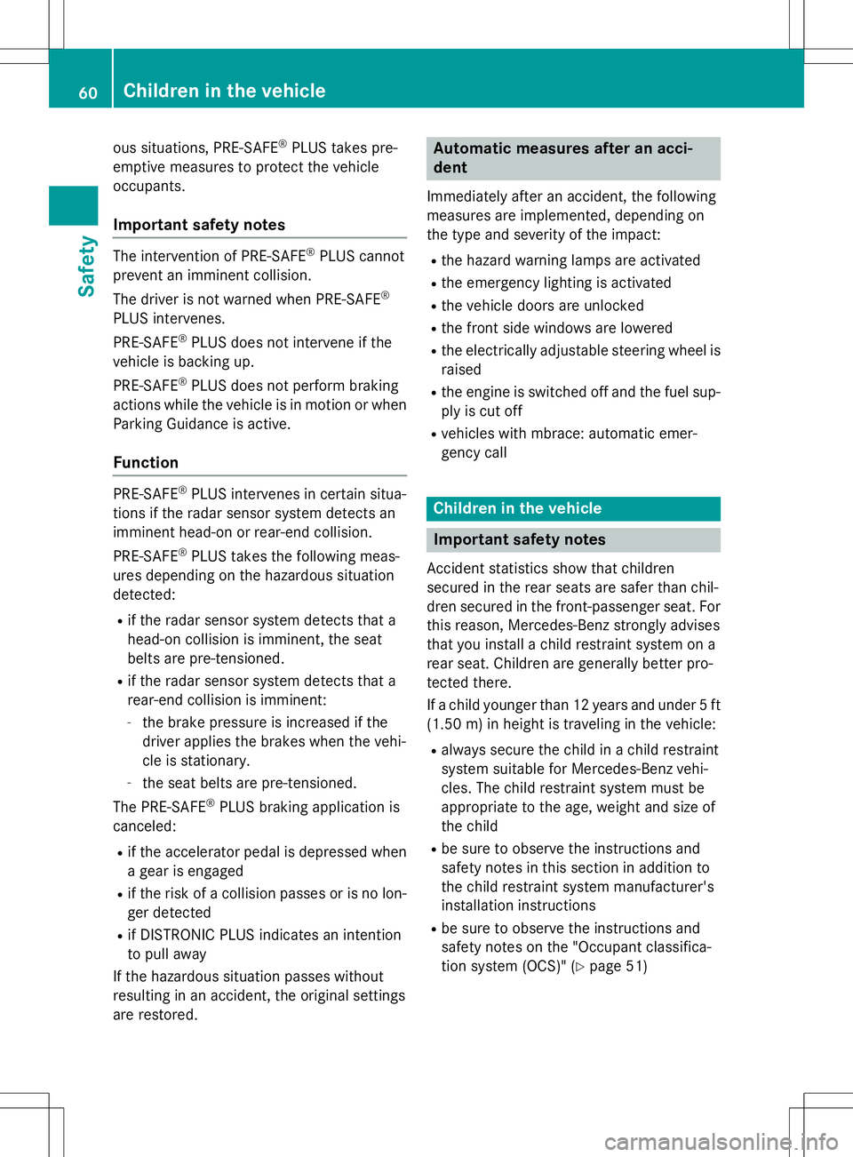 MERCEDES-BENZ S-COUPE 2015  Owners Manual ous situations, PRE-SAFE®
PLUS takes pre-
emptive measures to protect the vehicle 
occupants.
Important safety notes
The intervention of PRE-SAFE ®
PLUS cannot
prevent an imminent collision. 
The dr