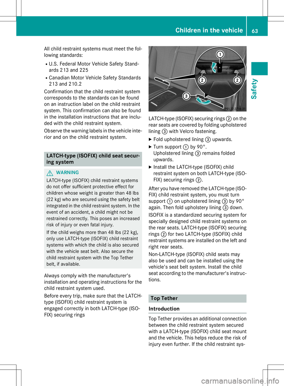 MERCEDES-BENZ S-COUPE 2015  Owners Manual All child restraint systems must meet the fol- 
lowing standards:R U.S. Federal Motor Vehicle Safety Stand-
ards 213 and 225
R Canadian Motor Vehicle Safety Standards
213 and 210.2
Confirmation that t