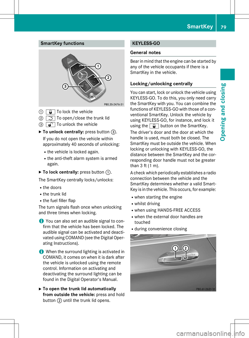 MERCEDES-BENZ S-COUPE 2015  Owners Manual SmartKey functions
:&To lock the vehicle
;FTo open/close the trunk lid
=%To unlock the vehicle
X To unlock centrally: press button=.
If you do not open the vehicle within 
approximately 40 seconds of 