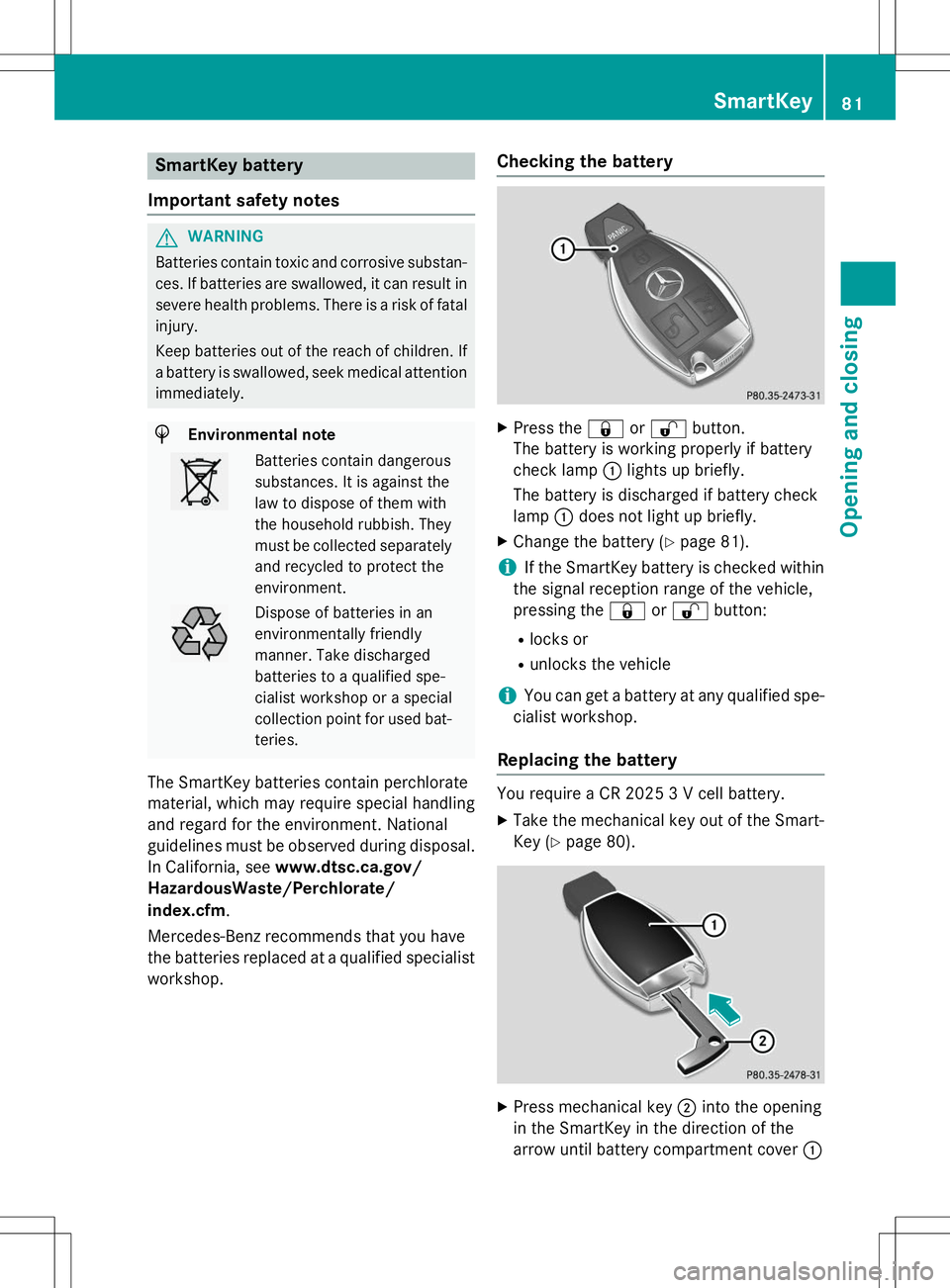 MERCEDES-BENZ S-COUPE 2015  Owners Manual SmartKey battery
Important safety notes
GWARNING
Batteries contain toxic and corrosive substan- ces. If batteries are swallowed, it can result in
severe health problems. There is a risk of fatal injur