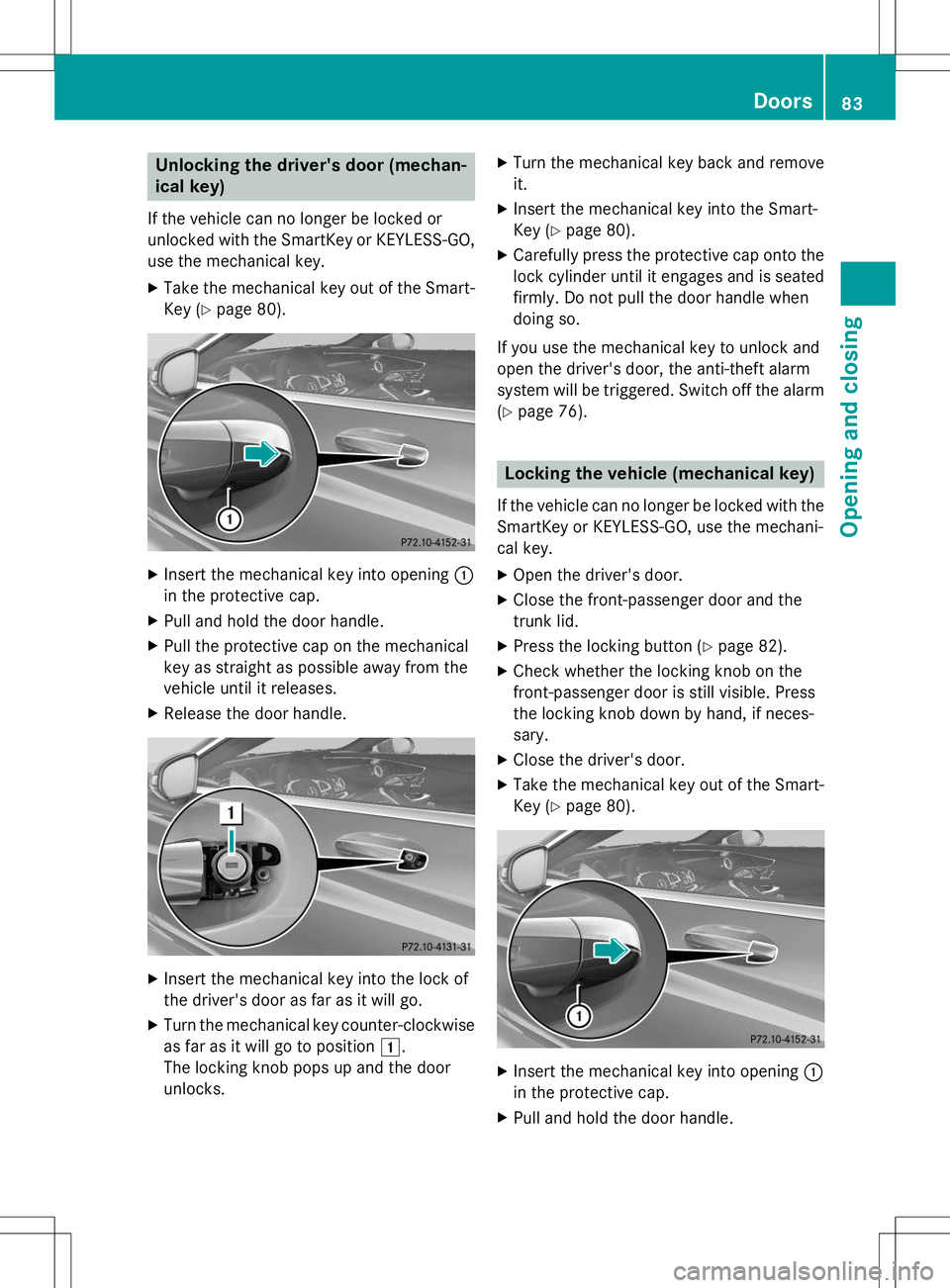 MERCEDES-BENZ S-COUPE 2015  Owners Manual Unlocking the driver's door (mechan- 
ical key)
If the vehicle can no longer be locked or
unlocked with the SmartKey or KEYLESS-GO,
use the mechanical key. X Take the mechanical key out of the Sma