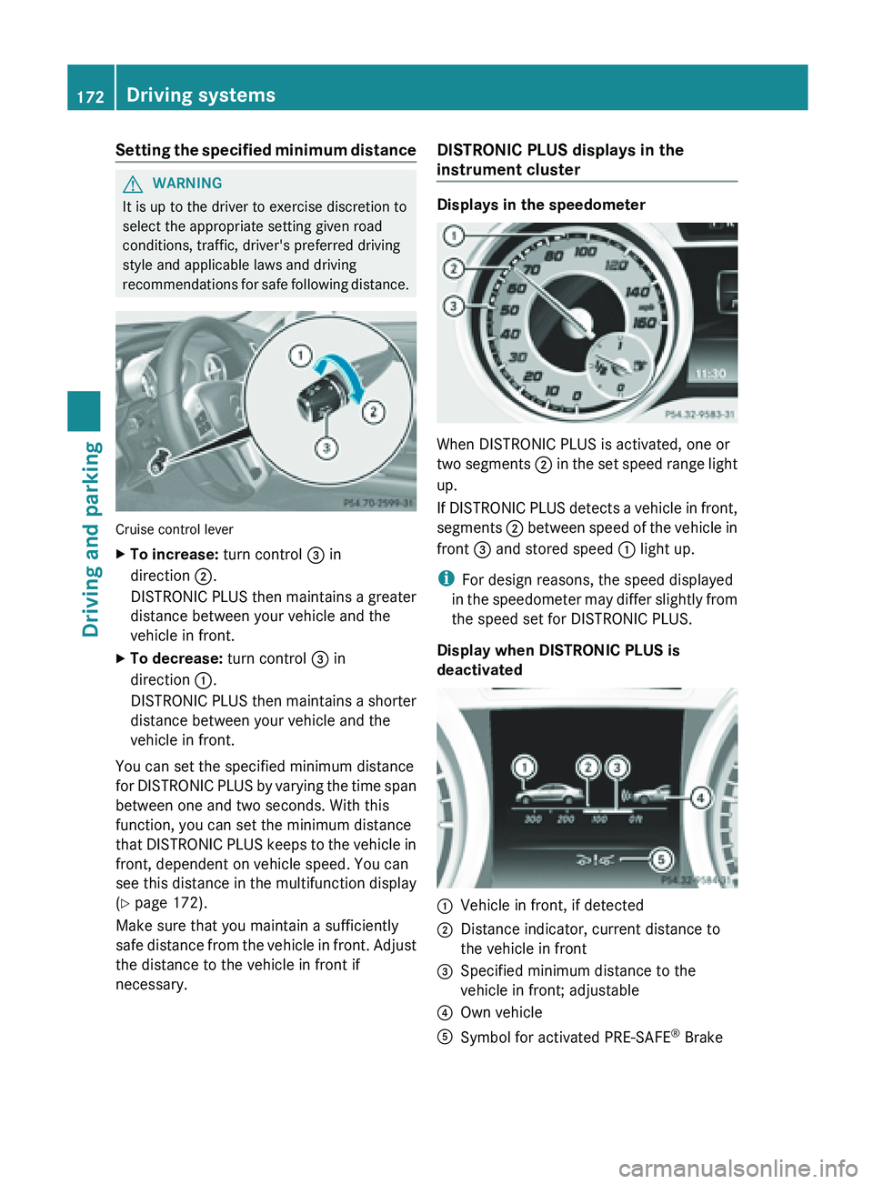 MERCEDES-BENZ SL-CLASS ROADSTER 2013  Owners Manual Setting the specified minimum distance
G
WARNING
It is up to the driver to exercise discretion to
select the appropriate setting given road
conditions, traffic, driver's preferred driving
style an