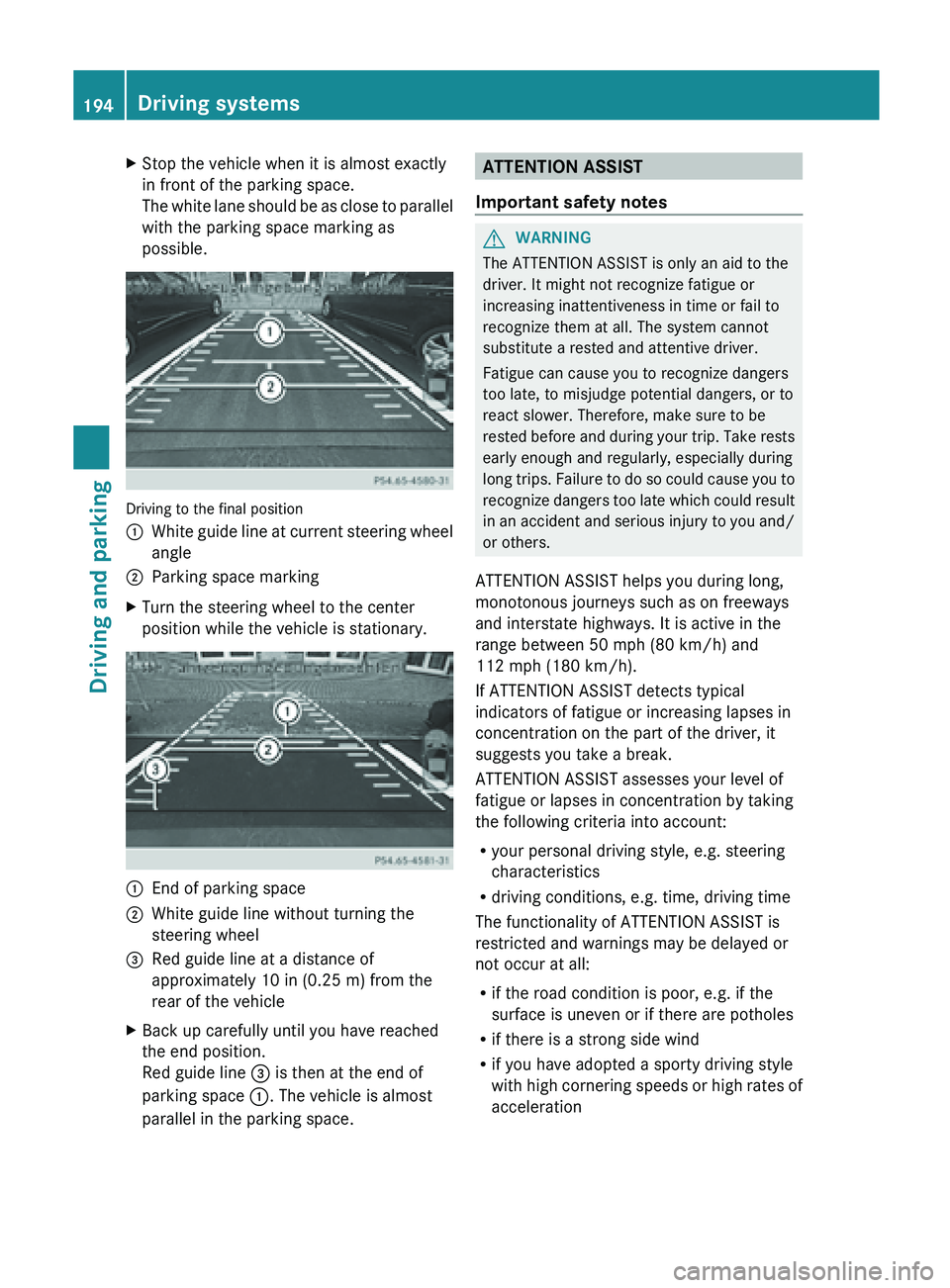 MERCEDES-BENZ SL-CLASS ROADSTER 2013  Owners Manual X
Stop the vehicle when it is almost exactly
in front of the parking space.
The  white 
lane should be as close to parallel
with the parking space marking as
possible. Driving to the final position
:

