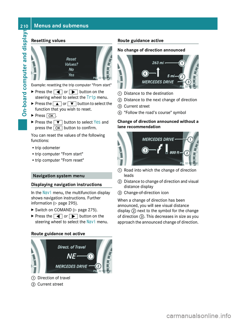 MERCEDES-BENZ SL-CLASS ROADSTER 2013  Owners Manual Resetting values
Example: resetting the trip computer "From start"
X
Press the = or ; button on the
steering wheel to select the Trip menu.
X Press the  9 or :  button to select the
function t