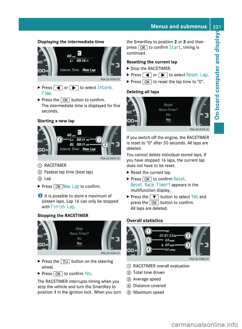MERCEDES-BENZ SL-CLASS ROADSTER 2013  Owners Manual Displaying the intermediate time
X
Press = or ; to select Interm. 
Time.
X Press the a button to confirm.
The intermediate time is displayed for five
seconds.
Starting a new lap :
RACETIMER
; Fastest 