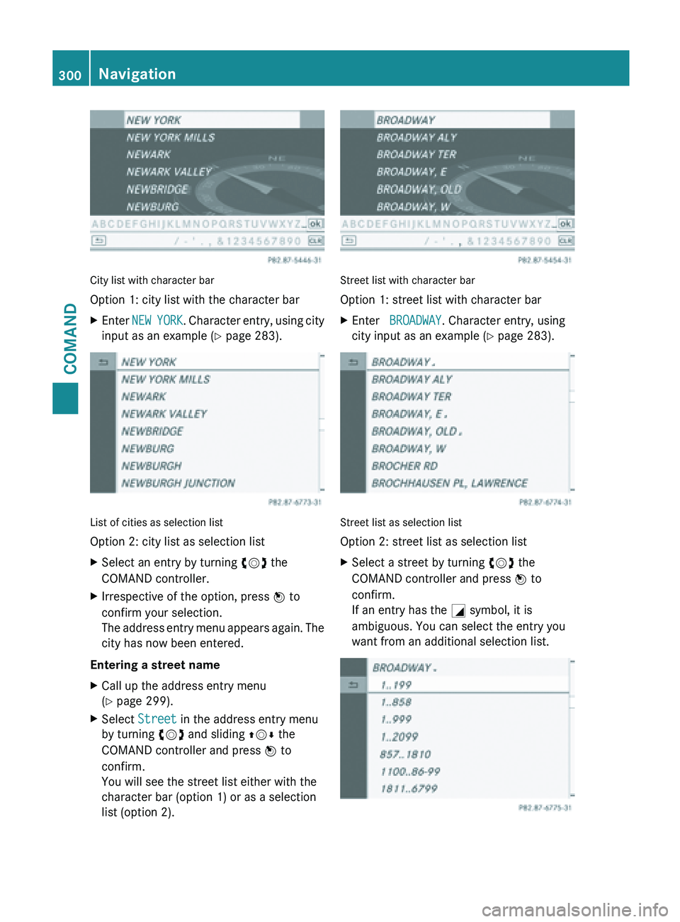 MERCEDES-BENZ SL-CLASS ROADSTER 2013  Owners Manual City list with character bar
Option 1: city list with the character bar
X
Enter  NEW YORK. Character entry, using city
input as an example  (Y page 283). List of cities as selection list
Option 2: cit
