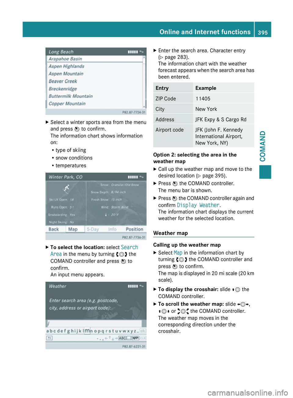 MERCEDES-BENZ SL-CLASS ROADSTER 2013  Owners Manual X
Select a winter sports area from the menu
and press W to confirm.
The information chart shows information
on:
R
type of skiing
R snow conditions
R temperatures X
To select the location:  select Sear