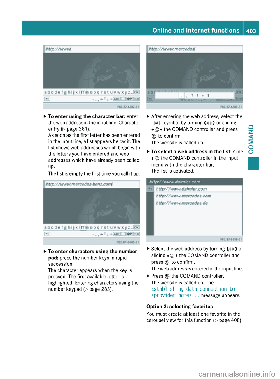 MERCEDES-BENZ SL-CLASS ROADSTER 2013  Owners Manual X
To enter using the character bar:  enter
the  web 
address in the input line. Character
entry (Y page 281).
As soon as the first letter has been entered
in the input line, a list appears below it. T