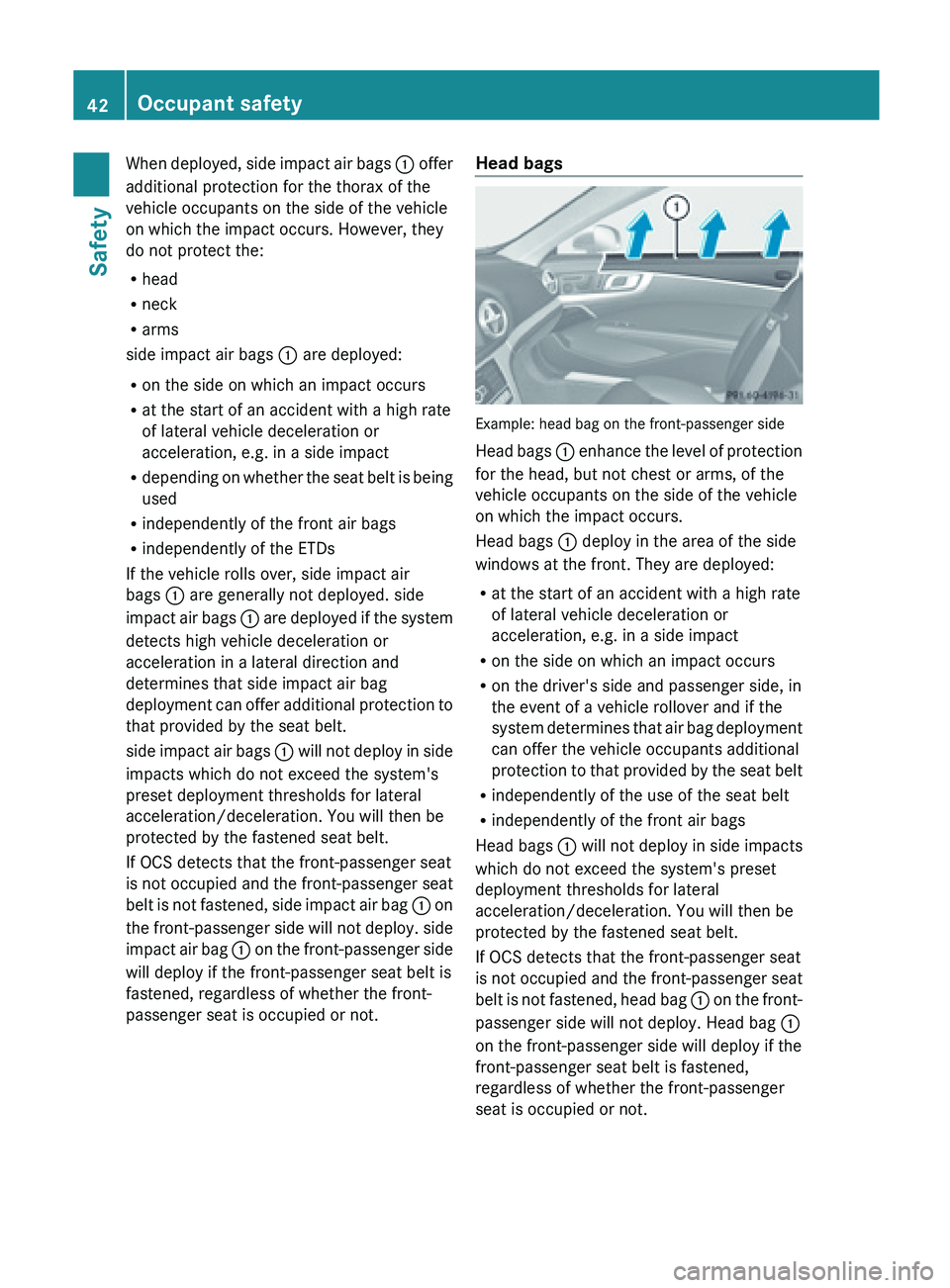 MERCEDES-BENZ SL-CLASS ROADSTER 2013  Owners Manual When deployed, side impact air bags 
: offer
additional protection for the thorax of the
vehicle occupants on the side of the vehicle
on which the impact occurs. However, they
do not protect the:
R he