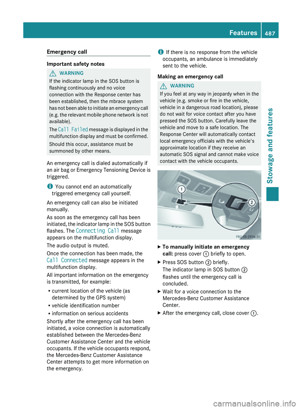 MERCEDES-BENZ SL-CLASS ROADSTER 2013 Owners Manual Emergency call
Important safety notes
G
WARNING
If the indicator lamp in the SOS button is
flashing continuously and no voice
connection with the Response center has
been established, then the mbrace MERCEDES-BENZ SL-CLASS ROADSTER 2013 Owners Manual Emergency call
Important safety notes
G
WARNING
If the indicator lamp in the SOS button is
flashing continuously and no voice
connection with the Response center has
been established, then the mbrace