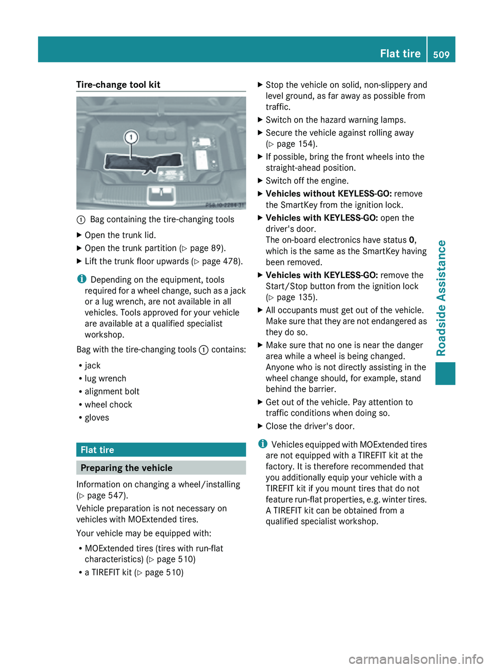 MERCEDES-BENZ SL-CLASS ROADSTER 2013  Owners Manual Tire-change tool kit
:
Bag containing the tire-changing tools
X Open the trunk lid.
X Open the trunk partition ( Y page 89).
X Lift the trunk floor upwards (Y page 478).
i Depending on the equipment, 