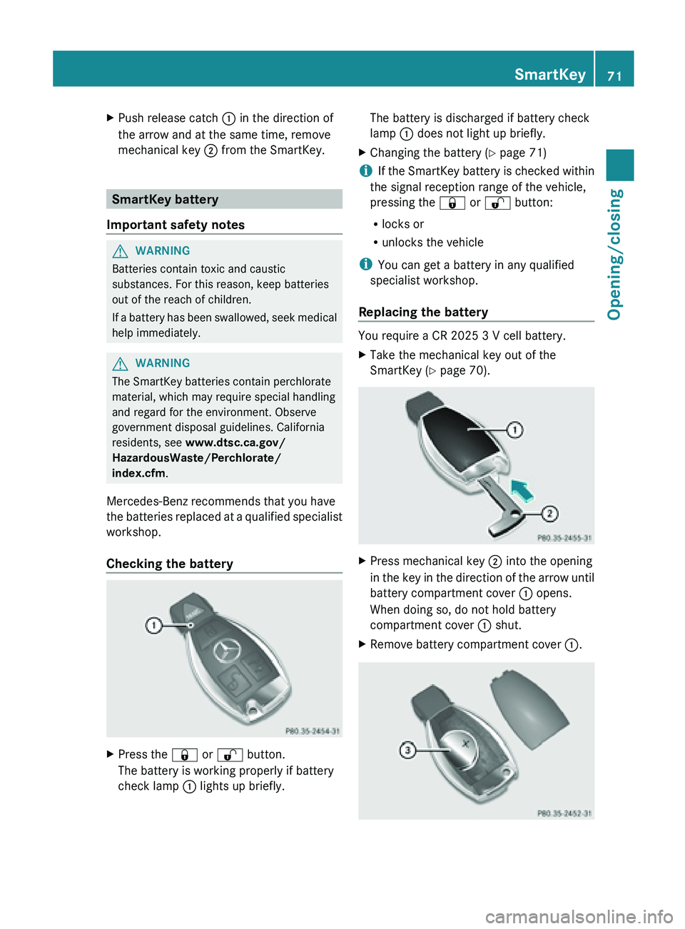 MERCEDES-BENZ SL-CLASS ROADSTER 2013  Owners Manual X
Push release catch  : in the direction of
the arrow and at the same time, remove
mechanical key  ; from the SmartKey.SmartKey battery
Important safety notes G
WARNING
Batteries contain toxic and cau