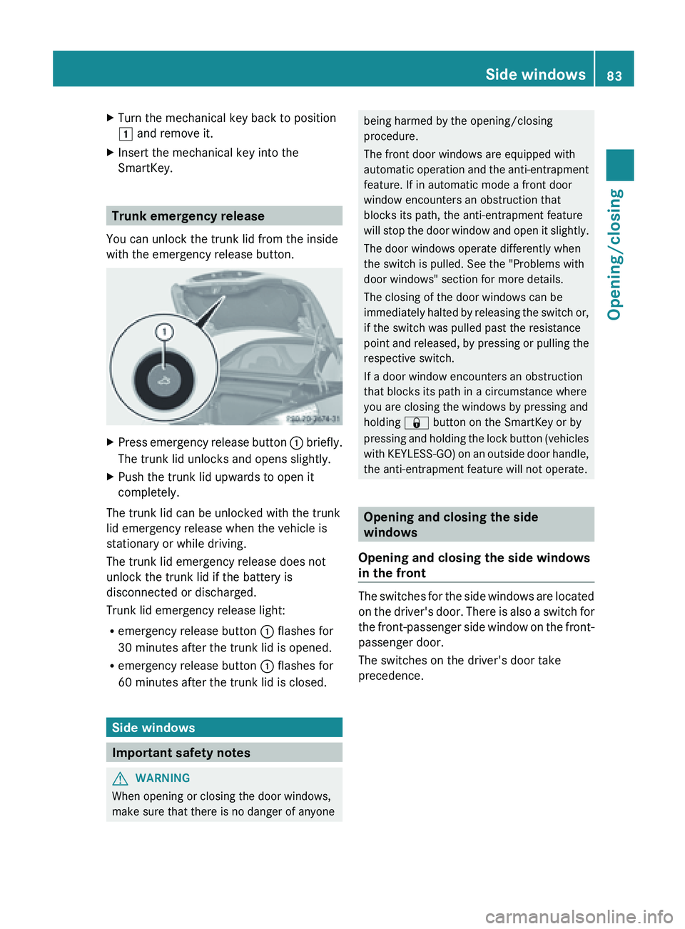 MERCEDES-BENZ SL-CLASS ROADSTER 2013  Owners Manual X
Turn the mechanical key back to position
1 and remove it.
X Insert the mechanical key into the
SmartKey. Trunk emergency release
You can unlock the trunk lid from the inside
with the emergency relea