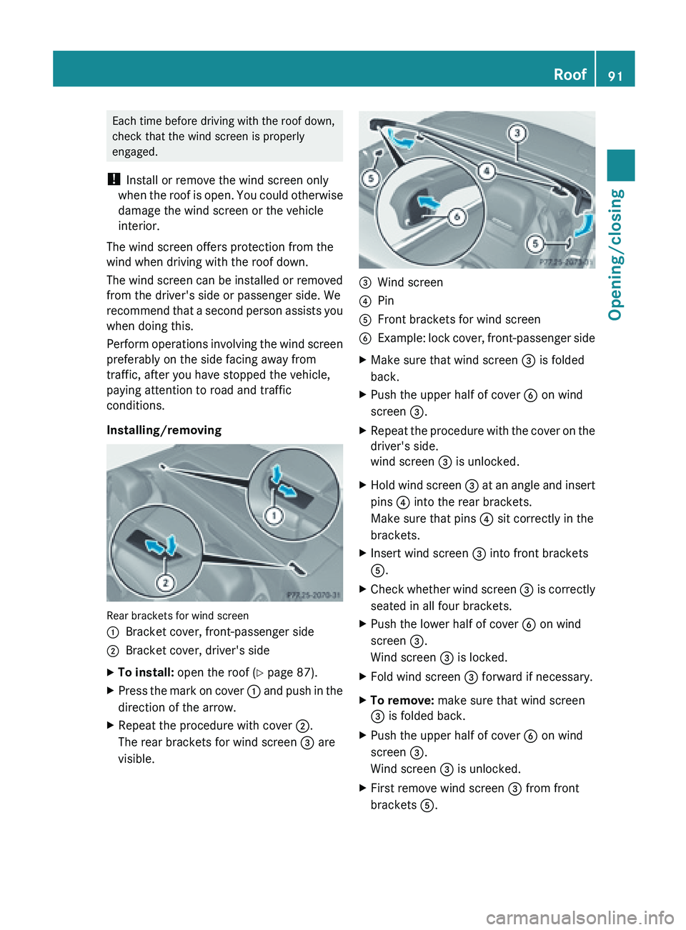 MERCEDES-BENZ SL-CLASS ROADSTER 2013 Owners Manual Each time before driving with the roof down,
check that the wind screen is properly
engaged.
! Install or remove the wind screen only
when the
roof is open. You could otherwise
damage the wind scre MERCEDES-BENZ SL-CLASS ROADSTER 2013 Owners Manual Each time before driving with the roof down,
check that the wind screen is properly
engaged.
! Install or remove the wind screen only
when the
roof is open. You could otherwise
damage the wind scre