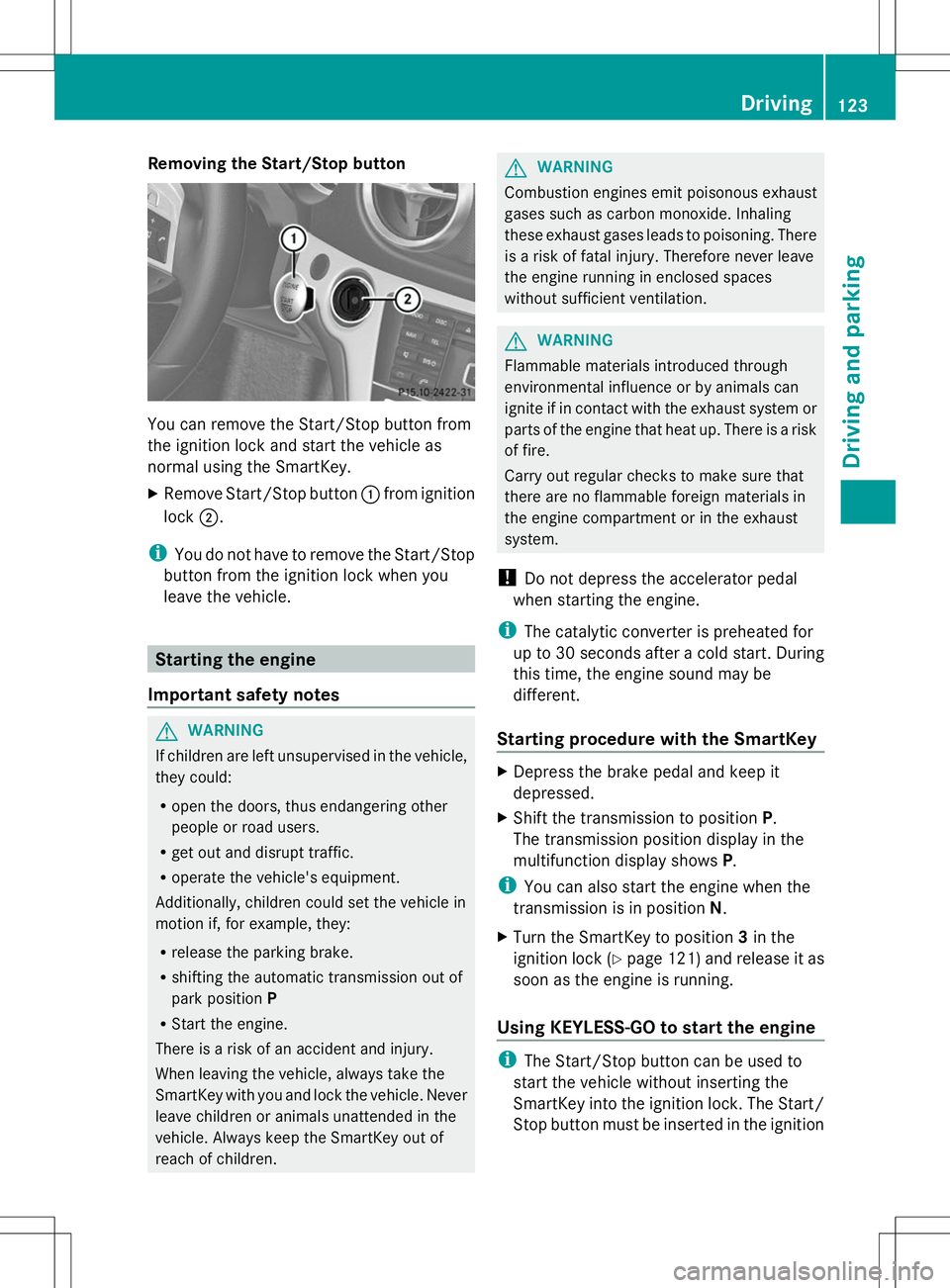 MERCEDES-BENZ SL-CLASS ROADSTER 2014  Owners Manual Removing the Start/Stop button
You can remove the Start/Stop button from
the ignition lock and start the vehicle as
normal using the SmartKey.
X Remove Start/Stop button :from ignition
lock ;.
i You d