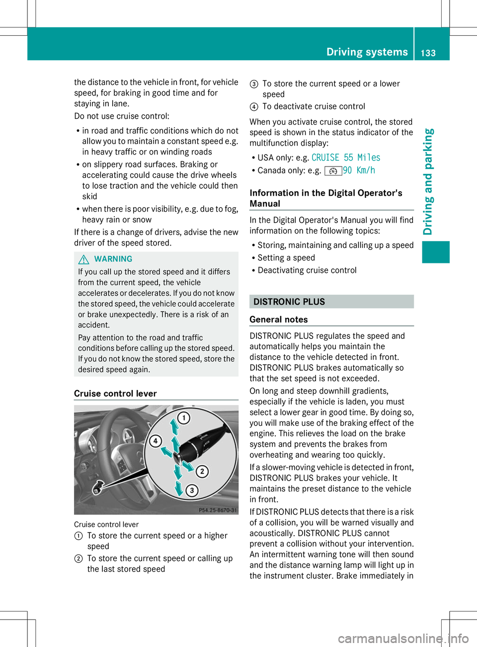 MERCEDES-BENZ SL-CLASS ROADSTER 2014  Owners Manual the distance to the vehicle in front, for vehicle
speed, for braking in good time and for
staying in lane.
Do not use cruise control:
R in road and traffic conditions which do not
allow you to maintai