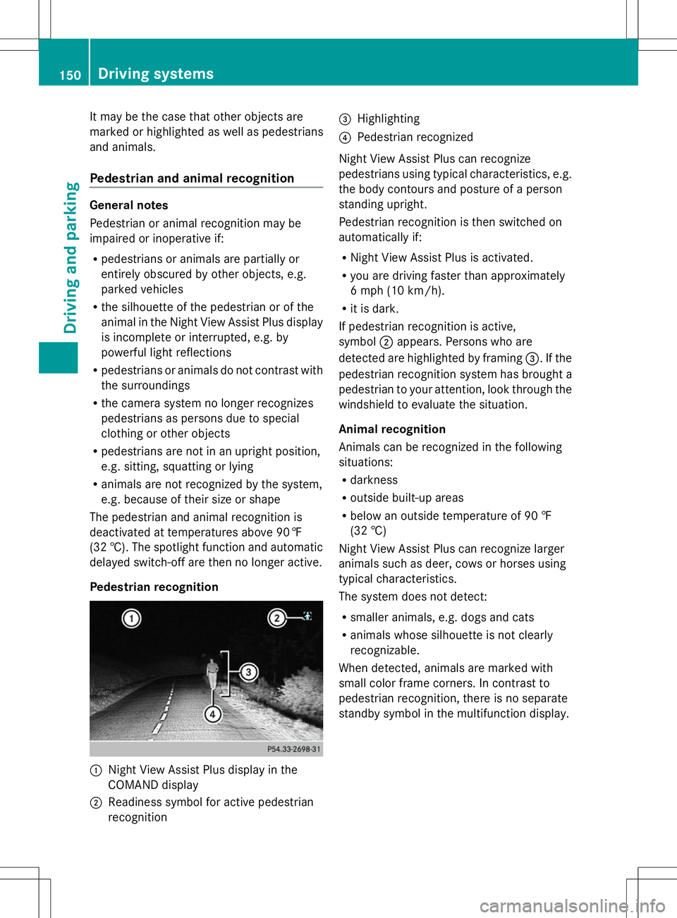 MERCEDES-BENZ SL-CLASS ROADSTER 2014  Owners Manual It may be the case that other objects are
marked or highlighted as well as pedestrians
and animals.
Pedestrian and animal recognition General notes
Pedestrian or animal recognition may be
impaired or 