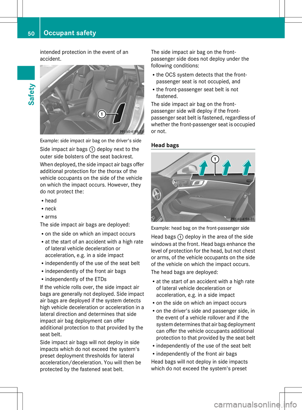 MERCEDES-BENZ SL-CLASS ROADSTER 2014 Owners Manual intended protection in the event of an
accident. Example: side impact air bag on the driver's side
Side impact air bags :deploy next to the
outer side bolsters of the seat backrest.
When deployed, MERCEDES-BENZ SL-CLASS ROADSTER 2014 Owners Manual intended protection in the event of an
accident. Example: side impact air bag on the driver's side
Side impact air bags :deploy next to the
outer side bolsters of the seat backrest.
When deployed,