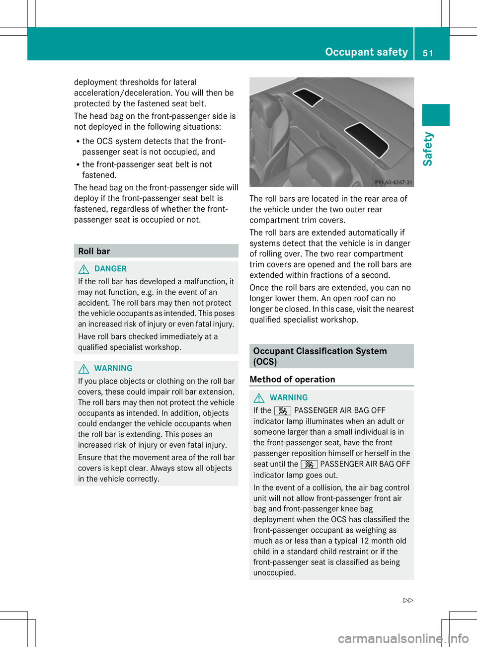 MERCEDES-BENZ SL-CLASS ROADSTER 2014 Owners Manual deployment thresholds for lateral
acceleration/deceleration. You will then be
protected by the fastened seat belt.
The head bag on the front-passenger side is
not deployed in the following situations: MERCEDES-BENZ SL-CLASS ROADSTER 2014 Owners Manual deployment thresholds for lateral
acceleration/deceleration. You will then be
protected by the fastened seat belt.
The head bag on the front-passenger side is
not deployed in the following situations: