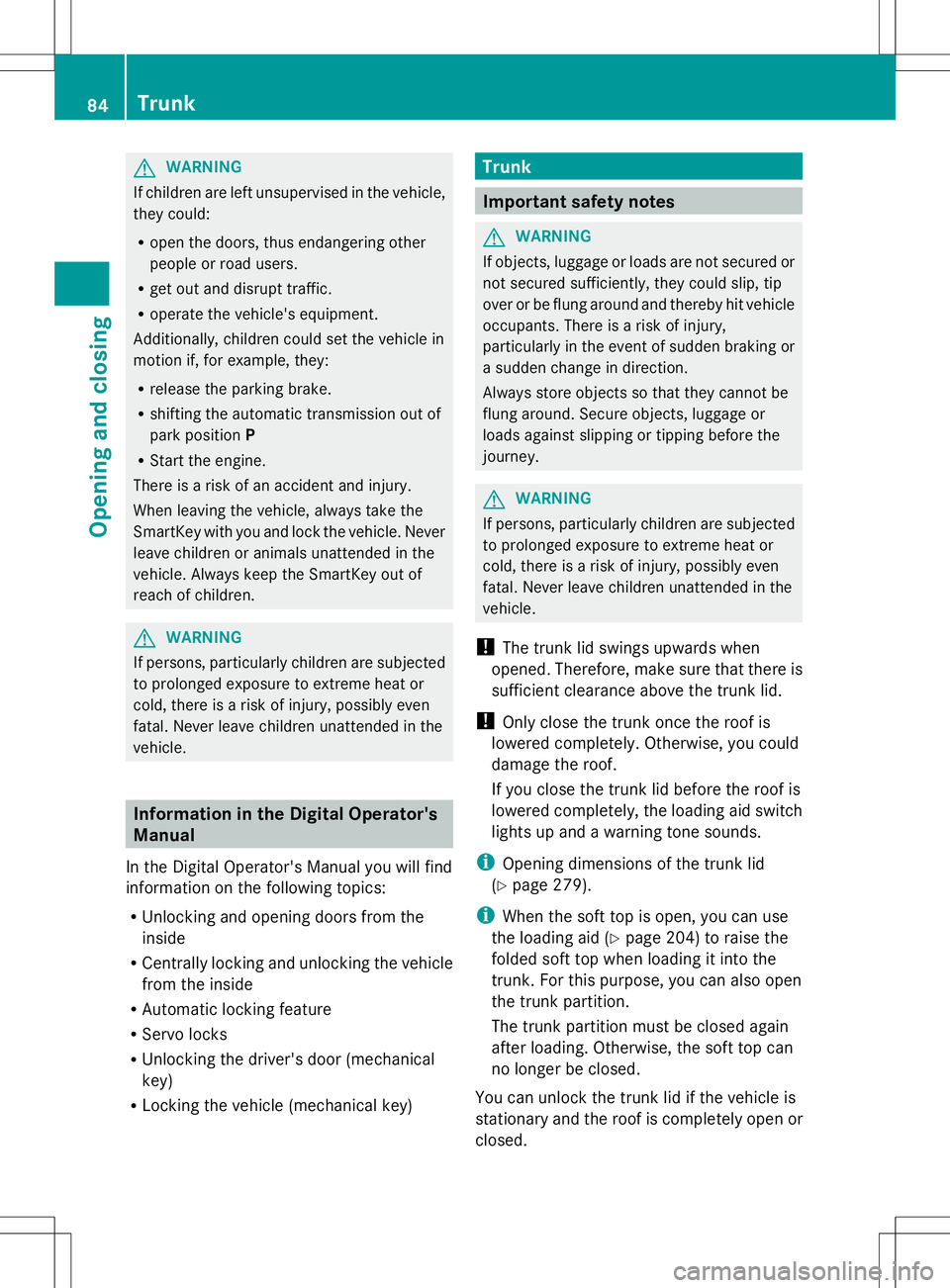MERCEDES-BENZ SL-CLASS ROADSTER 2014  Owners Manual G
WARNING
If children are left unsupervised in the vehicle,
they could:
R open the doors, thus endangering other
people or road users.
R get out and disrupt traffic.
R operate the vehicle's equipm