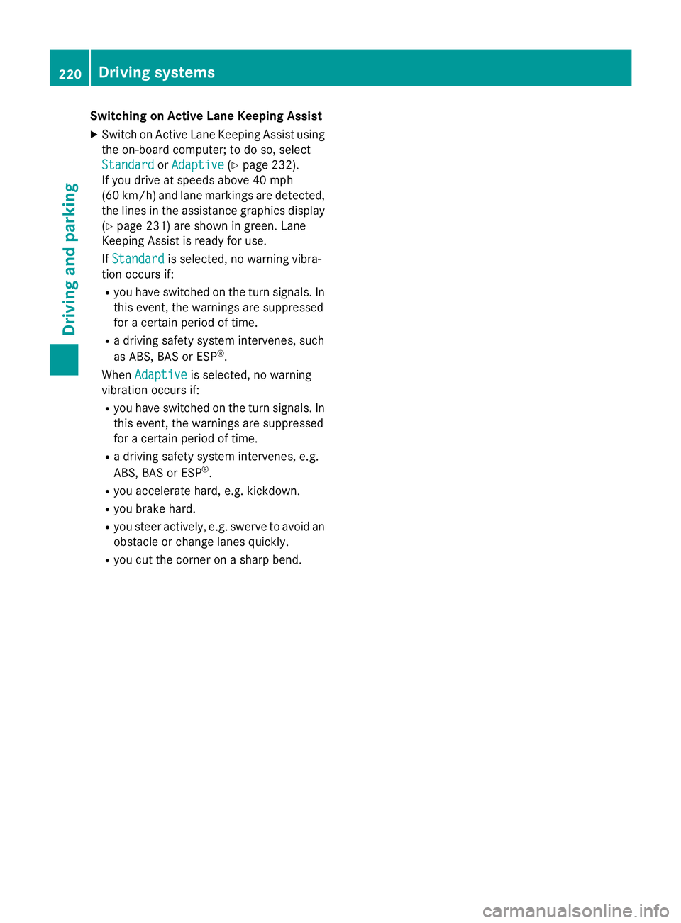 MERCEDES-BENZ SL-CLASS ROADSTER 2016  Owners Manual Switching on Active Lane Keeping Assist
XSwitch on Active Lane Keeping Assist using
the on-board computer; to do so, select
Standard
orAdaptive(Ypage 232).
If you drive at speeds above 40 mph
(60 km/h
