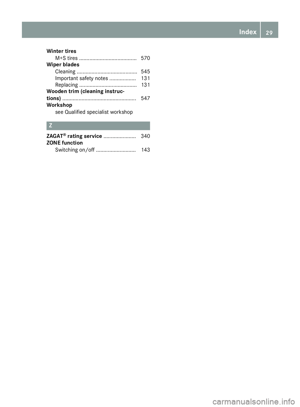 MERCEDES-BENZ SL-CLASS ROADSTER 2016  Owners Manual Winter tiresM+S tires ....................................... 570
Wiper blades
Cleaning ......................................... 545
Important safety notes .................. 131
Replacing ..........
