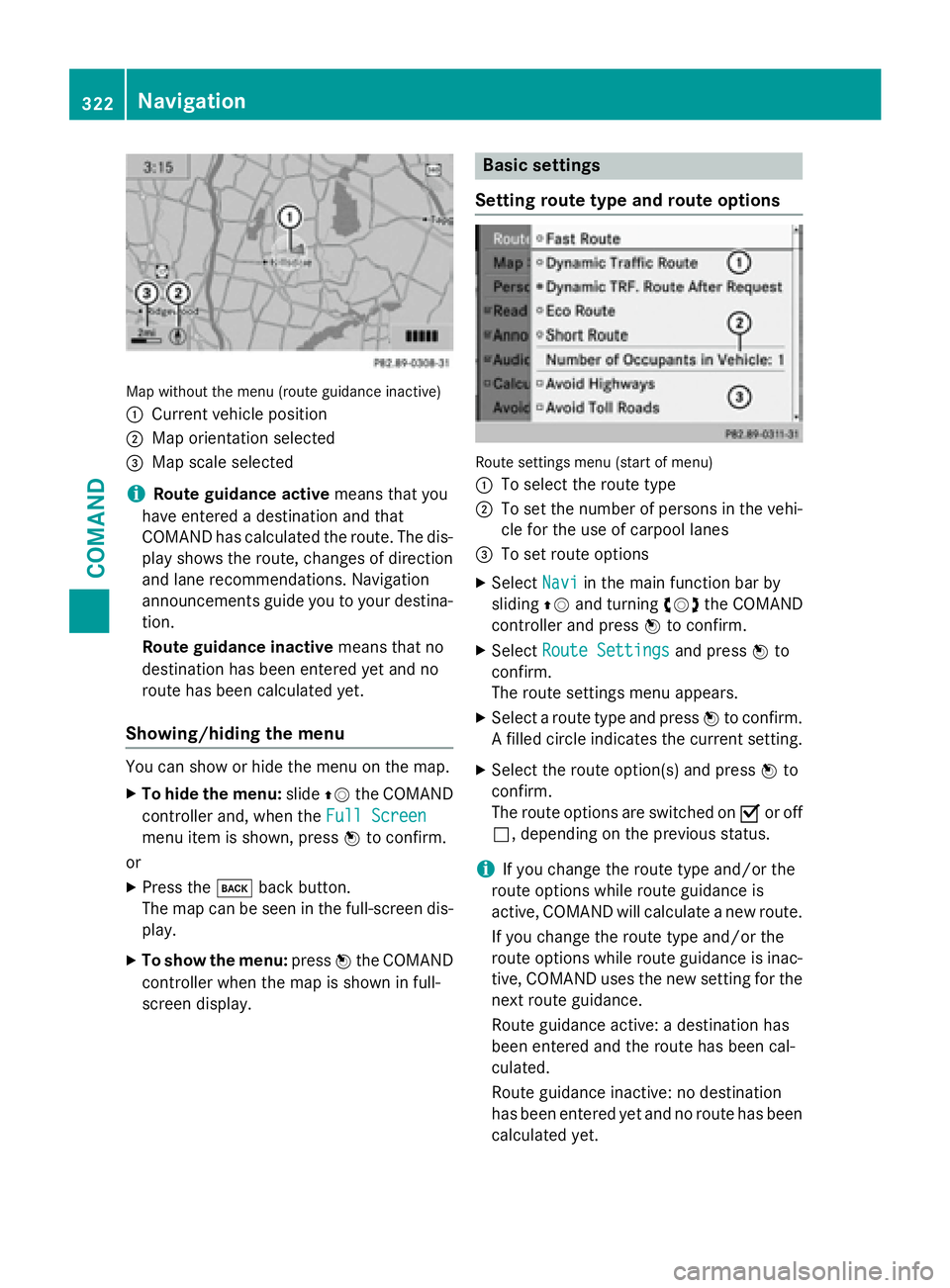 MERCEDES-BENZ SL-CLASS ROADSTER 2016  Owners Manual Map without the menu (route guidance inactive)
:
Current vehicle position
;Map orientation selected
=Map scale selected
iRoute guidance activemeans that you
have entered a destination and that
COMAND 