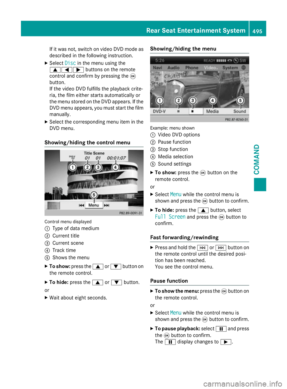 MERCEDES-BENZ SL-CLASS ROADSTER 2016  Owners Manual If it was not, switch on video DVD mode as
described in the following instruction.
XSelectDiscin the menu using the
9=; buttons on the remote
control and confirm by pressing the 9
button.
If the video