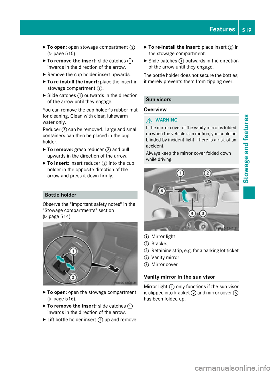 MERCEDES-BENZ SL-CLASS ROADSTER 2016  Owners Manual XTo open:open stowage compartment =
(
Ypage 515).
XTo remove the insert: slide catches:
inwards in the direction of the arrow.
XRemove the cup holder insert upwards.
XTo re-install the insert: place t