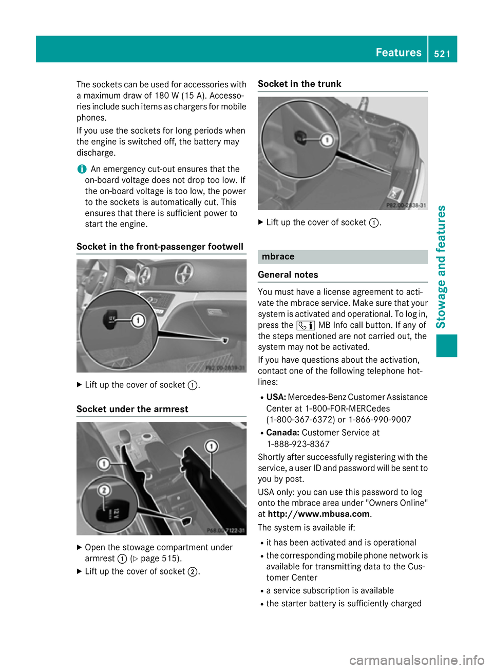MERCEDES-BENZ SL-CLASS ROADSTER 2016  Owners Manual The sockets can be used for accessories with
a maximum draw of 180 W (15 A). Accesso-
ries include such items as chargers for mobile
phones.
If you use the sockets for long periods when
the engine is 