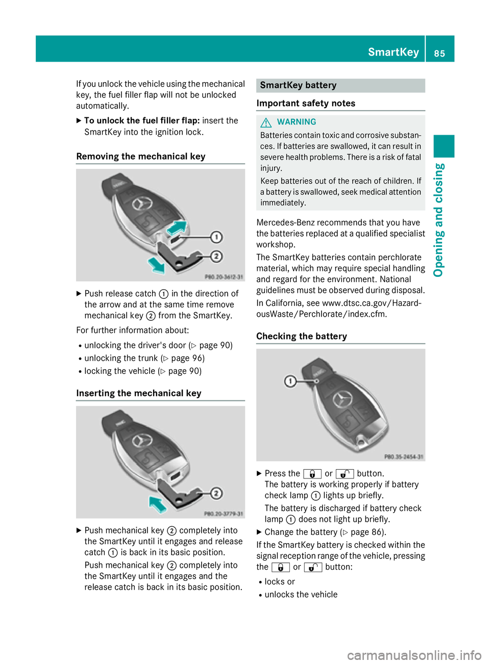 MERCEDES-BENZ SL-CLASS ROADSTER 2016  Owners Manual If you unlock the vehicle using the mechanical
key, the fuel filler flap will not be unlocked
automatically.
XTo unlock the fuel filler flap:insert the
SmartKey into the ignition lock.
Removing the me