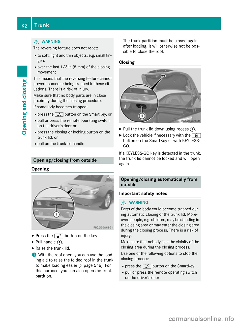 MERCEDES-BENZ SL-CLASS ROADSTER 2016  Owners Manual GWARNING
The reversing feature does not react:
Rto soft, light and thin objects, e.g. small fin-
gers
Rover the last 1/3 in (8 mm) of the closing
movement
This means that the reversing feature cannot
