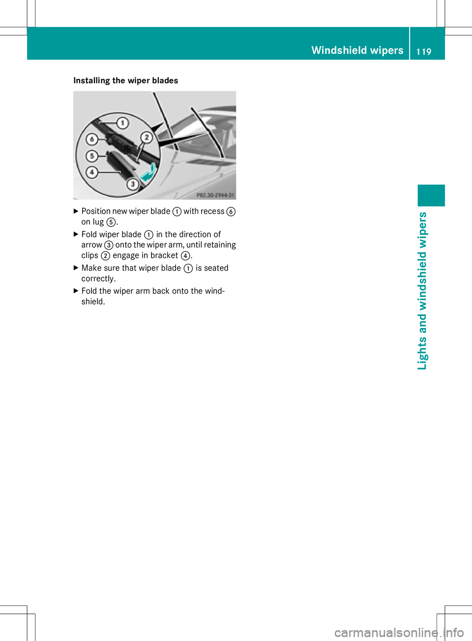 MERCEDES-BENZ SLK-CLASS ROADSTER 2016  Owners Manual Installing the wiper blades
XPosition new wiper blade:with recess B
on lug A.
XFold wiper blade :in the direction of
arrow =onto the wiper arm, until retaining
clips ;engage in bracket ?.
XMake sure t