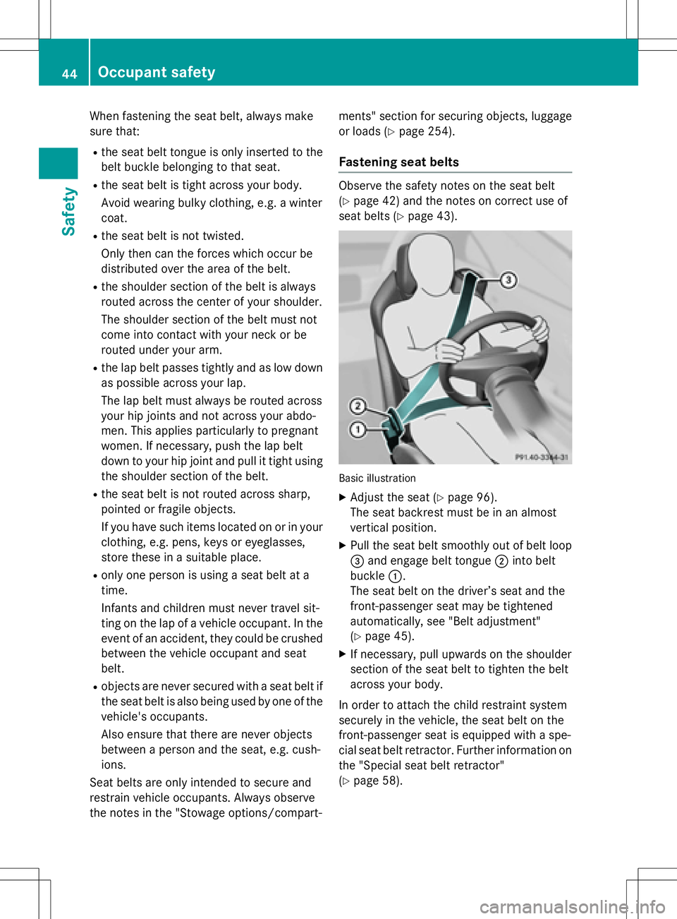 MERCEDES-BENZ SLK-CLASS ROADSTER 2016 Owners Manual When fastening the seat belt, always make
sure that:
Rthe seat belt tongue is only inserted to thebelt buckle belonging to that seat.
Rthe seat belt is tight across your body.
Avoid wearing bulky clot MERCEDES-BENZ SLK-CLASS ROADSTER 2016 Owners Manual When fastening the seat belt, always make
sure that:
Rthe seat belt tongue is only inserted to thebelt buckle belonging to that seat.
Rthe seat belt is tight across your body.
Avoid wearing bulky clot
