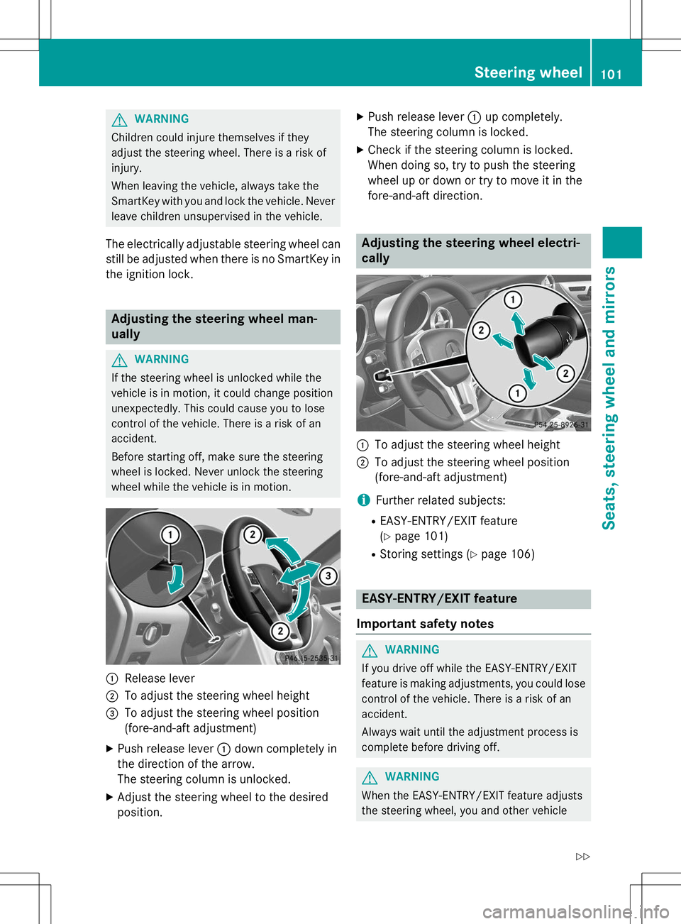 MERCEDES-BENZ SLK-CLASS ROADSTER 2015  Owners Manual GWARNING
Children could injure themselves if they 
adjust the steering wheel. There is a risk of
injury. 
When leaving the vehicle, always take the 
SmartKey with you and lock the vehicle. Neverleave 