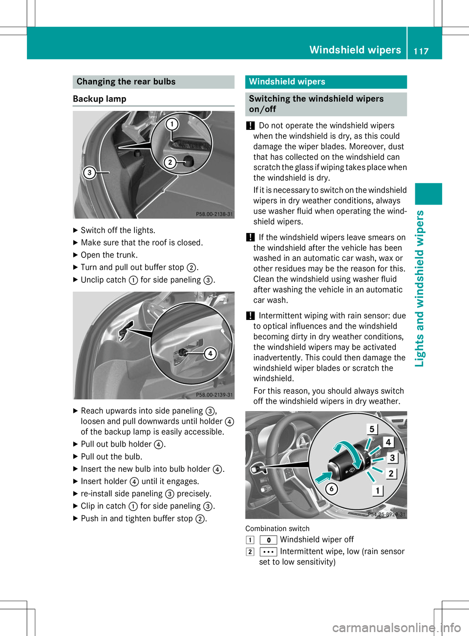 MERCEDES-BENZ SLK-CLASS ROADSTER 2015 Owners Manual Changing the rear bulbs
Backup lamp
X Switch off the lights.
X Make sure that the roof is closed.
X Open the trunk.
X Turn and pull out buffer stop ;.
X Unclip catch :for side paneling =.
X
Reach upwa MERCEDES-BENZ SLK-CLASS ROADSTER 2015 Owners Manual Changing the rear bulbs
Backup lamp
X Switch off the lights.
X Make sure that the roof is closed.
X Open the trunk.
X Turn and pull out buffer stop ;.
X Unclip catch :for side paneling =.
X
Reach upwa