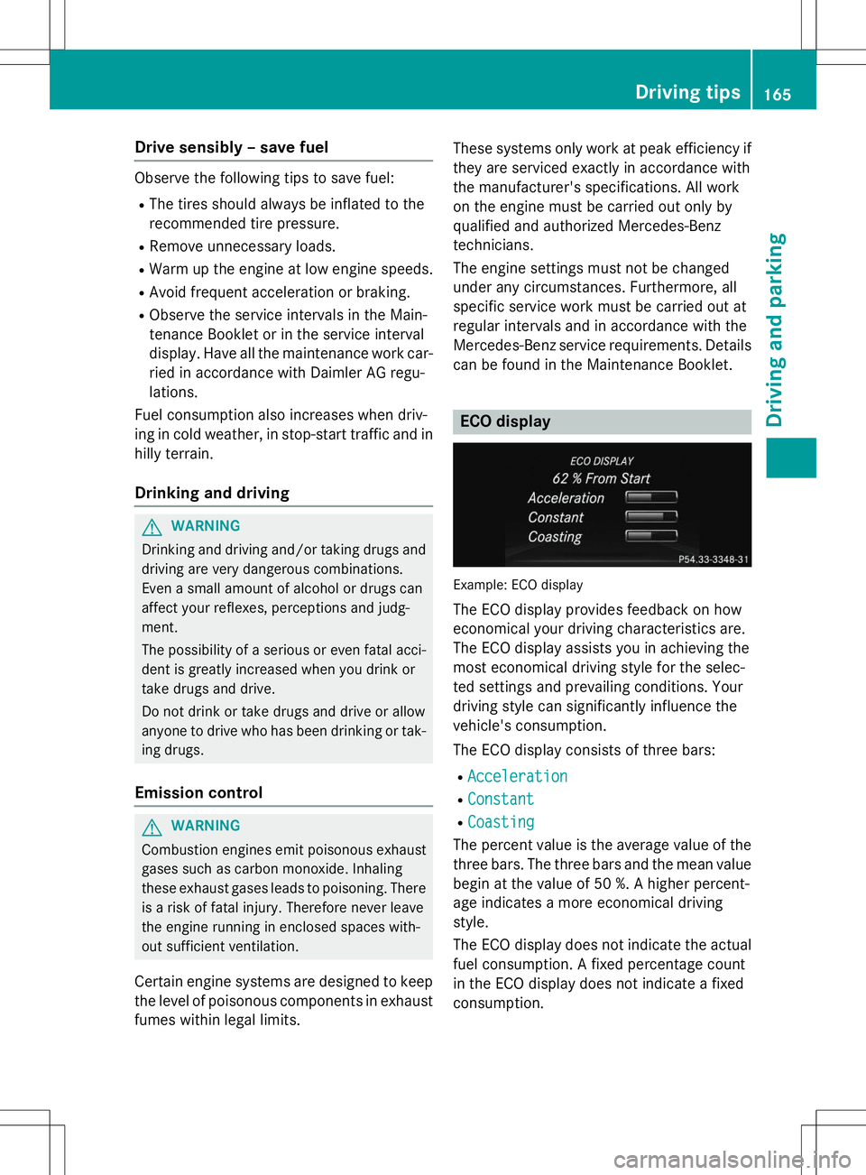 MERCEDES-BENZ SLK-CLASS ROADSTER 2015 Owners Manual Drive sensibly – save fuel
Observe the following tips to save fuel:R The tires should always be inflated to the
recommended tire pressure.
R Remove unnecessary loads.
R Warm up the engine at low en MERCEDES-BENZ SLK-CLASS ROADSTER 2015 Owners Manual Drive sensibly – save fuel
Observe the following tips to save fuel:R The tires should always be inflated to the
recommended tire pressure.
R Remove unnecessary loads.
R Warm up the engine at low en