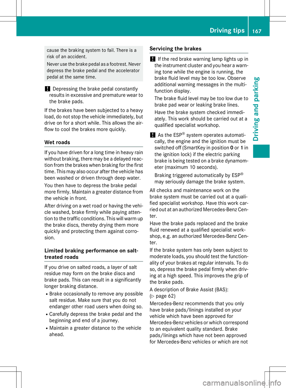 MERCEDES-BENZ SLK-CLASS ROADSTER 2015 Owners Manual cause the braking system to fail. There is a
risk of an accident.
Never use the brake pedal as a footrest. Never
depress the brake pedal and the accelerator
pedal at the same time.
!Depressing the MERCEDES-BENZ SLK-CLASS ROADSTER 2015 Owners Manual cause the braking system to fail. There is a
risk of an accident.
Never use the brake pedal as a footrest. Never
depress the brake pedal and the accelerator
pedal at the same time.
!Depressing the