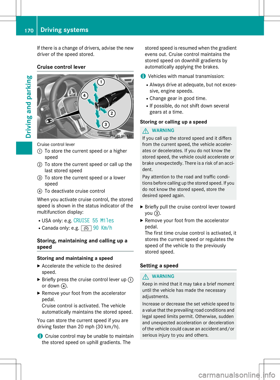 MERCEDES-BENZ SLK-CLASS ROADSTER 2015 Owners Manual If there is a change of drivers, advise the newdriver of the speed stored.
Cruise control lever
Cruise control lever :
To store the current speed or a higher speed
;To store the current speed or call MERCEDES-BENZ SLK-CLASS ROADSTER 2015 Owners Manual If there is a change of drivers, advise the newdriver of the speed stored.
Cruise control lever
Cruise control lever :
To store the current speed or a higher speed
;To store the current speed or call