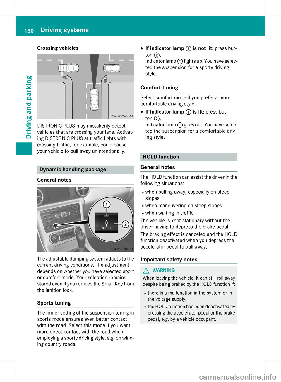 MERCEDES-BENZ SLK-CLASS ROADSTER 2015 Owners Manual Crossing vehicles
DISTRONIC PLUS may mistakenly detect
vehicles that are crossing your lane. Activat-
ing DISTRONIC PLUS at traffic lights with
crossing traffic, for example, could cause
your vehicle MERCEDES-BENZ SLK-CLASS ROADSTER 2015 Owners Manual Crossing vehicles
DISTRONIC PLUS may mistakenly detect
vehicles that are crossing your lane. Activat-
ing DISTRONIC PLUS at traffic lights with
crossing traffic, for example, could cause
your vehicle