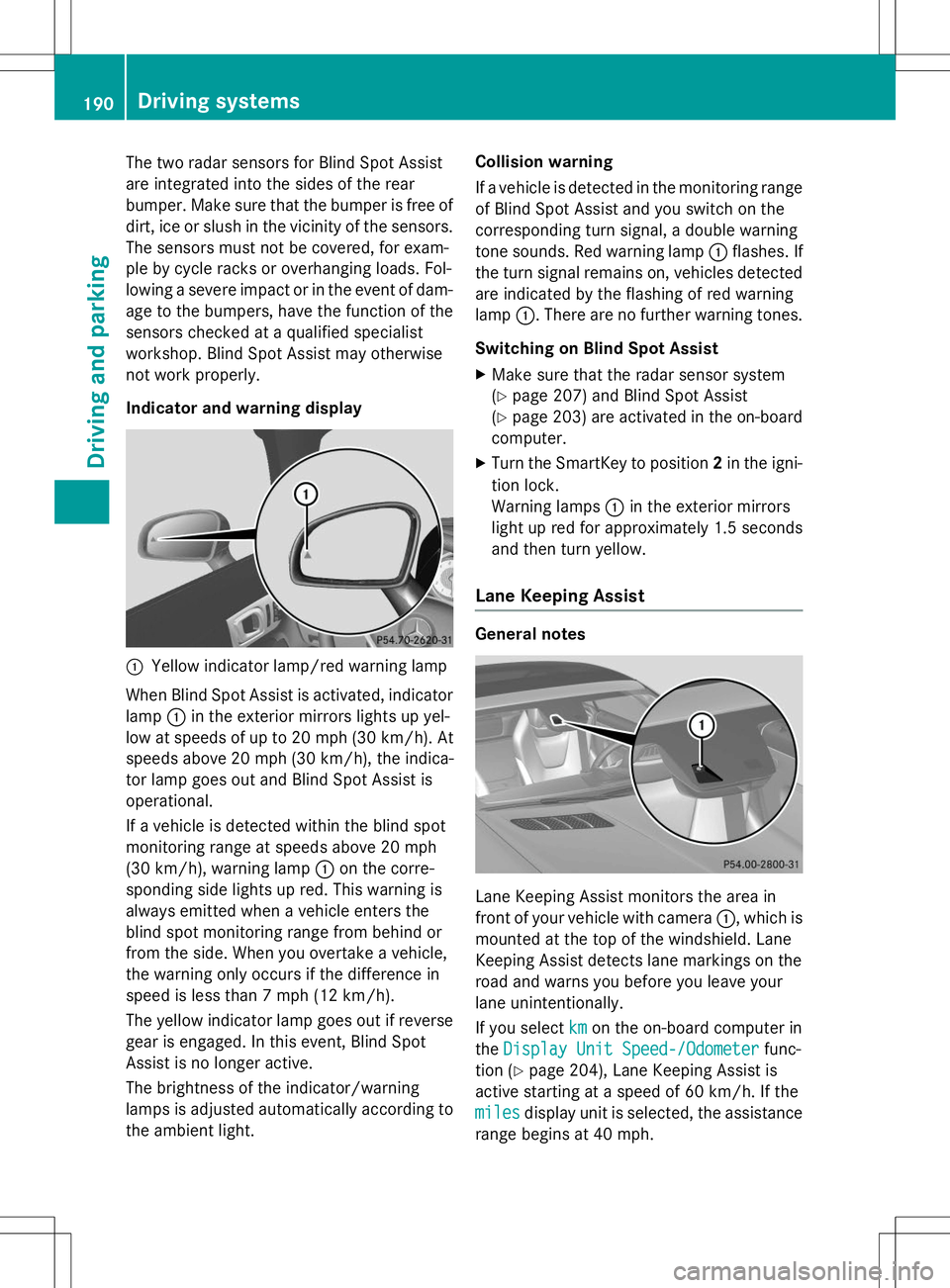 MERCEDES-BENZ SLK-CLASS ROADSTER 2015 Owners Manual The two radar sensors for Blind Spot Assist
are integrated into the sides of the rear
bumper. Make sure that the bumper is free ofdirt, ice or slush in the vicinity of the sensors.
The sensors must n MERCEDES-BENZ SLK-CLASS ROADSTER 2015 Owners Manual The two radar sensors for Blind Spot Assist
are integrated into the sides of the rear
bumper. Make sure that the bumper is free ofdirt, ice or slush in the vicinity of the sensors.
The sensors must n