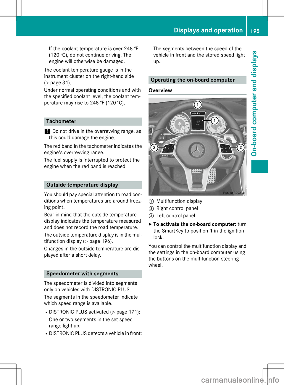 MERCEDES-BENZ SLK-CLASS ROADSTER 2015 Owners Manual If the coolant temperature is over 248 ‡
(120 †), do not continue driving. The
engine will otherwise be damaged.
The coolant temperature gauge is in the
instrument cluster on the right-hand side( MERCEDES-BENZ SLK-CLASS ROADSTER 2015 Owners Manual If the coolant temperature is over 248 ‡
(120 †), do not continue driving. The
engine will otherwise be damaged.
The coolant temperature gauge is in the
instrument cluster on the right-hand side(