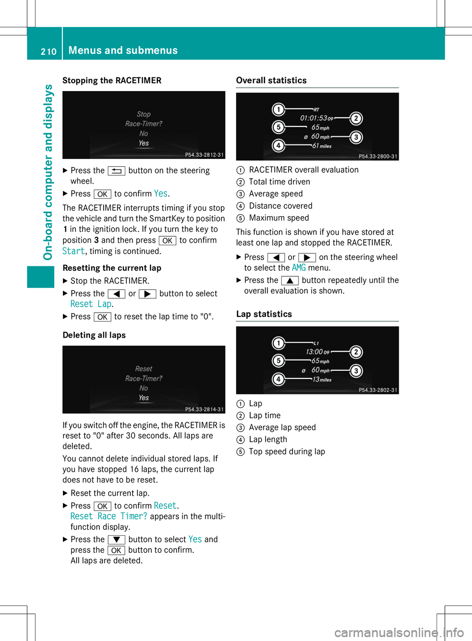 MERCEDES-BENZ SLK-CLASS ROADSTER 2015 Owners Manual Stopping the RACETIMER
XPress the %button on the steering
wheel.
X Press ato confirm
Yes.
The RACETIMER interrupts timing if you stop
the vehicle and turn the SmartKey to position
1 in the ignition l MERCEDES-BENZ SLK-CLASS ROADSTER 2015 Owners Manual Stopping the RACETIMER
XPress the %button on the steering
wheel.
X Press ato confirm
Yes.
The RACETIMER interrupts timing if you stop
the vehicle and turn the SmartKey to position
1 in the ignition l