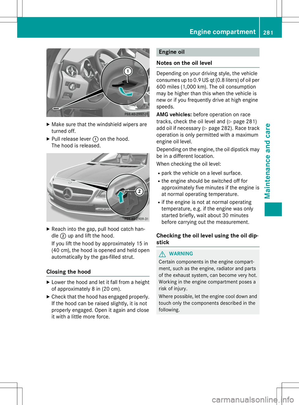 MERCEDES-BENZ SLK-CLASS ROADSTER 2015 Owners Manual XMake sure that the windshield wipers are
turned off.
X Pull release lever :on the hood.
The hood is released.
X Reach into the gap, pull hood catch han- dle ;up and lift the hood.
If you lift the ho MERCEDES-BENZ SLK-CLASS ROADSTER 2015 Owners Manual XMake sure that the windshield wipers are
turned off.
X Pull release lever :on the hood.
The hood is released.
X Reach into the gap, pull hood catch han- dle ;up and lift the hood.
If you lift the ho