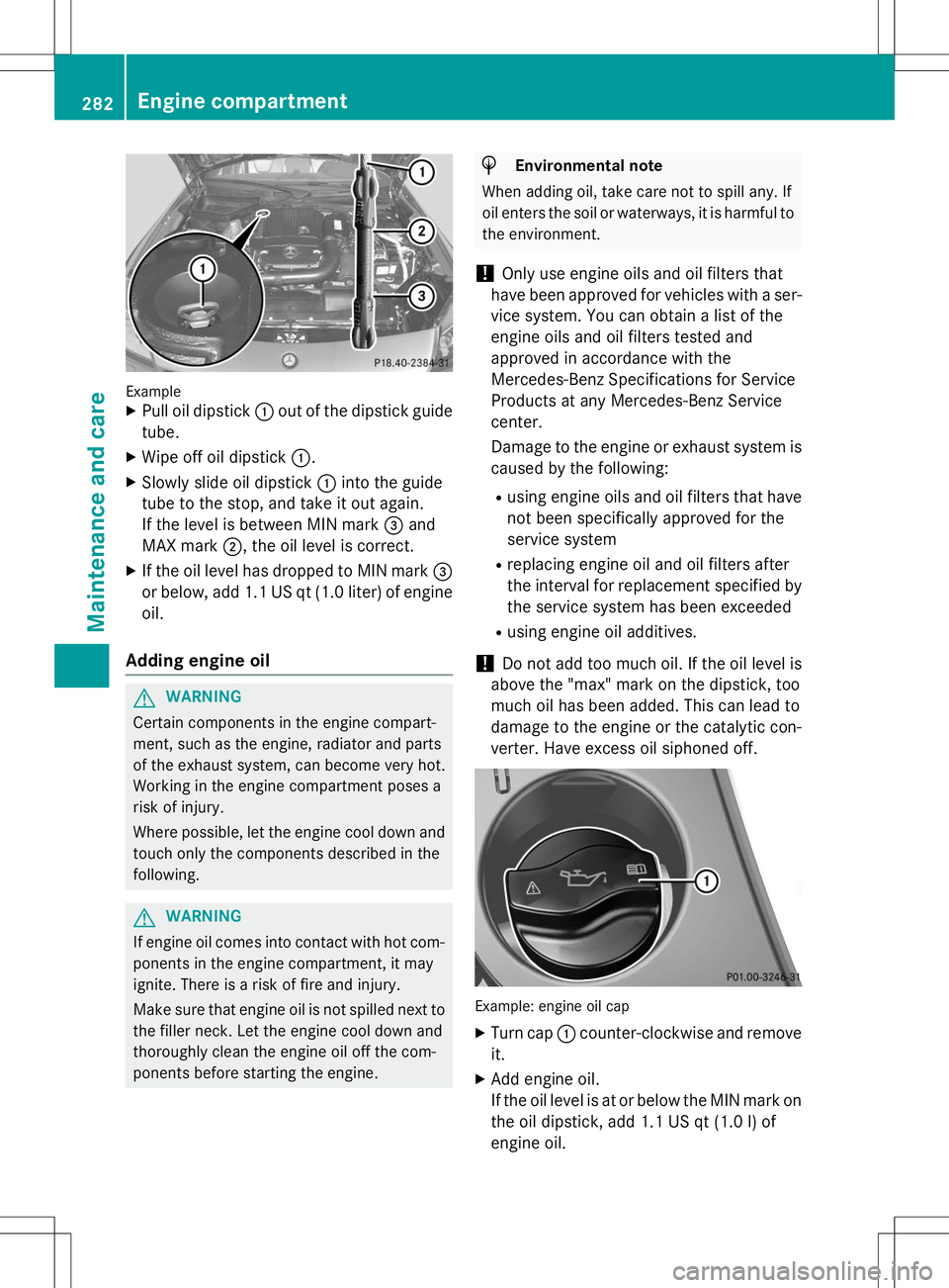 MERCEDES-BENZ SLK-CLASS ROADSTER 2015 Owners Manual ExampleXPull oil dipstick :out of the dipstick guide
tube.
X Wipe off oil dipstick :.
X Slowly slide oil dipstick :into the guide
tube to the stop, and take it out again.
If the level is between MIN MERCEDES-BENZ SLK-CLASS ROADSTER 2015 Owners Manual ExampleXPull oil dipstick :out of the dipstick guide
tube.
X Wipe off oil dipstick :.
X Slowly slide oil dipstick :into the guide
tube to the stop, and take it out again.
If the level is between MIN