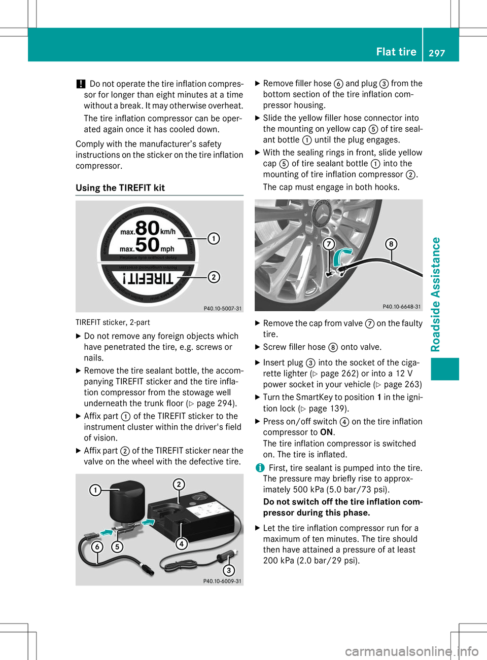 MERCEDES-BENZ SLK-CLASS ROADSTER 2015 Owners Manual !Do not operate the tire inflation compres-
sor for longer than eight minutes at a time
without a break. It may otherwise overheat.
The tire inflation compressor can be oper-
ated again once it has c MERCEDES-BENZ SLK-CLASS ROADSTER 2015 Owners Manual !Do not operate the tire inflation compres-
sor for longer than eight minutes at a time
without a break. It may otherwise overheat.
The tire inflation compressor can be oper-
ated again once it has c