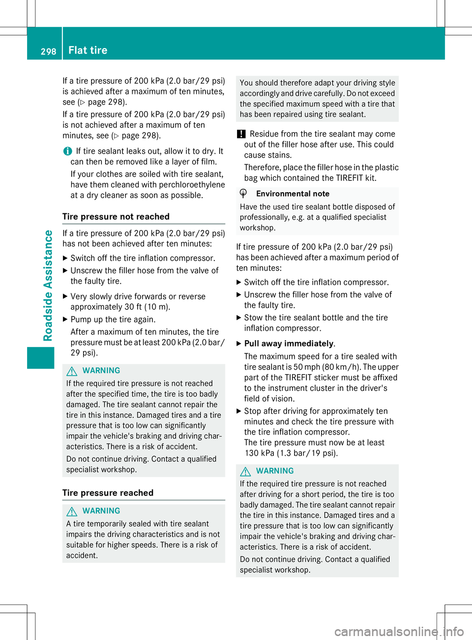 MERCEDES-BENZ SLK-CLASS ROADSTER 2015 Owners Manual If a tire pressure of 200 kPa (2.0 bar/29 psi)is achieved after a maximum of ten minutes,
see ( Ypage 298).
If a tire pressure of 200 kPa (2.0 bar/29 psi) is not achieved after a maximum of ten
minut MERCEDES-BENZ SLK-CLASS ROADSTER 2015 Owners Manual If a tire pressure of 200 kPa (2.0 bar/29 psi)is achieved after a maximum of ten minutes,
see ( Ypage 298).
If a tire pressure of 200 kPa (2.0 bar/29 psi) is not achieved after a maximum of ten
minut